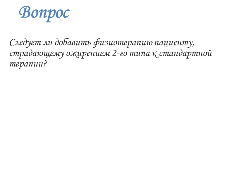 Вопрос     Следует ли добавить физиотерапию пациенту, страдающему ожирением 2-го типа